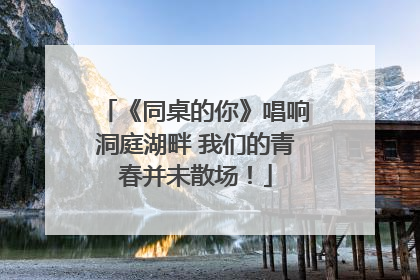 《同桌的你》唱响洞庭湖畔 我们的青春并未散场！