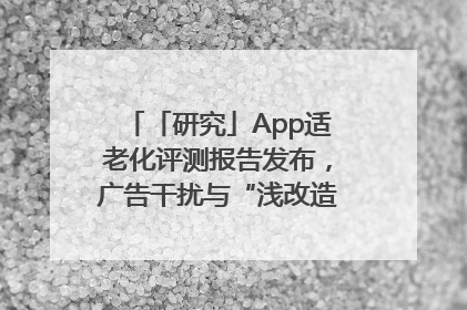 「研究」App适老化评测报告发布，广告干扰与“浅改造”问题仍明显