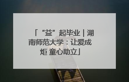 “益”起毕业｜湖南师范大学：让爱成炬 童心助立