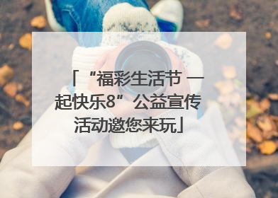 “福彩生活节 一起快乐8”公益宣传活动邀您来玩