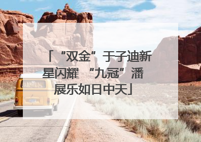 “双金”于子迪新星闪耀 “九冠”潘展乐如日中天