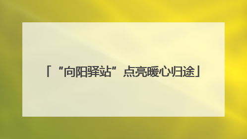 “向阳驿站”点亮暖心归途