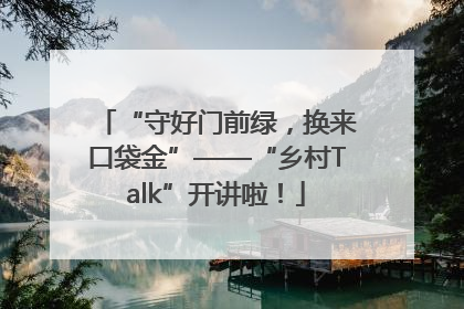 “守好门前绿，换来口袋金”——“乡村Talk”开讲啦！