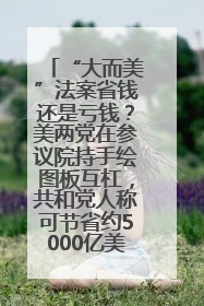 “大而美”法案省钱还是亏钱？美两党在参议院持手绘图板互杠，共和党人称可节省约5000亿美元，民主党人称将增加4.45万亿美元赤字