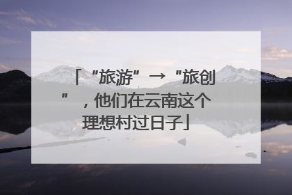 “旅游”→“旅创”，他们在云南这个理想村过日子