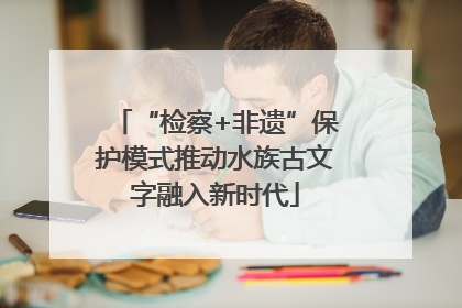 “检察+非遗”保护模式推动水族古文字融入新时代