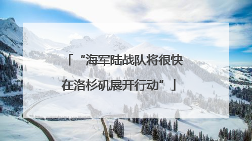 “海军陆战队将很快在洛杉矶展开行动”