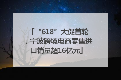 “618”大促首轮，宁波跨境电商零售进口销量超16亿元