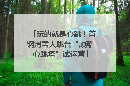 玩的就是心跳！首钢滑雪大跳台“顽酷心跳塔”试运营