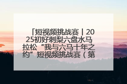 短视频挑战赛丨2025初好刺梨六盘水马拉松“我与六马十年之约”短视频挑战赛（第一阶段）即将开启