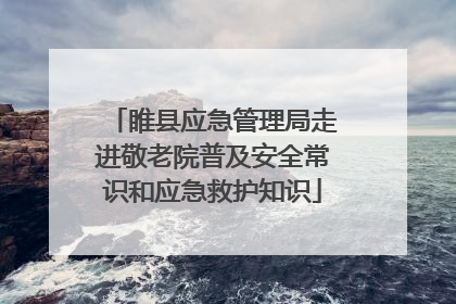 睢县应急管理局走进敬老院普及安全常识和应急救护知识