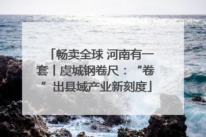 畅卖全球 河南有一套丨虞城钢卷尺：“卷”出县域产业新刻度