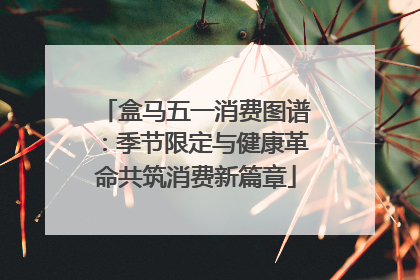 盒马五一消费图谱：季节限定与健康革命共筑消费新篇章