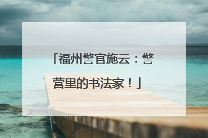 福州警官施云：警营里的书法家！