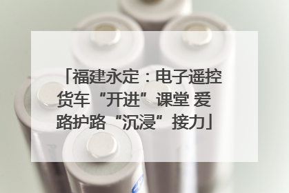 福建永定：电子遥控货车“开进”课堂 爱路护路“沉浸”接力