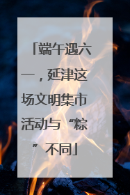 端午遇六一，延津这场文明集市活动与“粽”不同