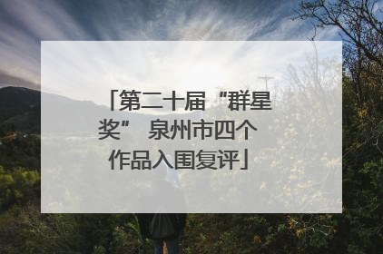 第二十届“群星奖” 泉州市四个作品入围复评