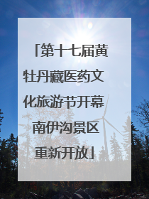 第十七届黄牡丹藏医药文化旅游节开幕 南伊沟景区重新开放
