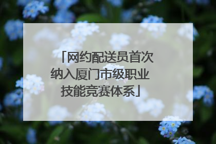 网约配送员首次纳入厦门市级职业技能竞赛体系