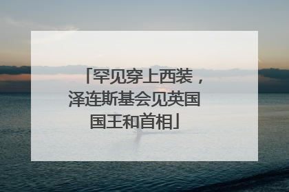 罕见穿上西装，泽连斯基会见英国国王和首相