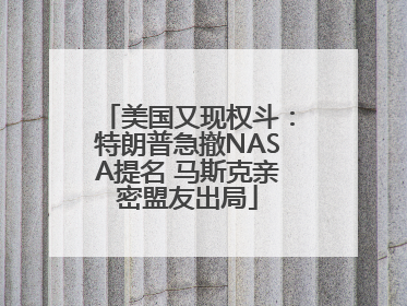 美国又现权斗：特朗普急撤NASA提名 马斯克亲密盟友出局