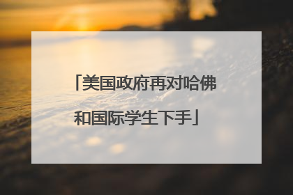美国政府再对哈佛和国际学生下手