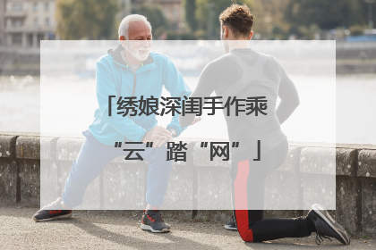 绣娘深闺手作乘“云”踏“网”