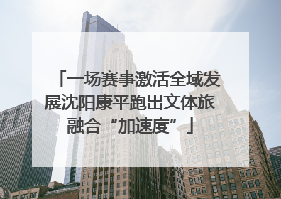 一场赛事激活全域发展沈阳康平跑出文体旅融合“加速度”