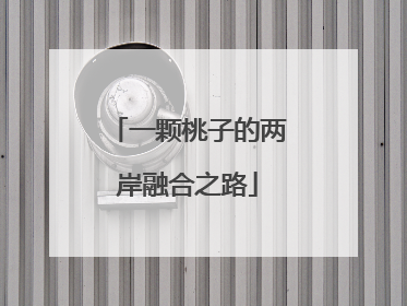 一颗桃子的两岸融合之路