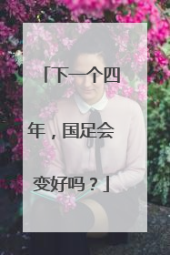 下一个四年，国足会变好吗？