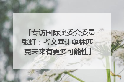 专访国际奥委会委员张虹：考文垂让奥林匹克未来有更多可能性