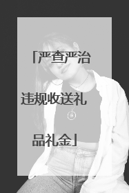 严查严治违规收送礼品礼金