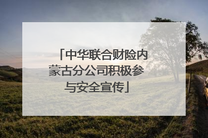 中华联合财险内蒙古分公司积极参与安全宣传