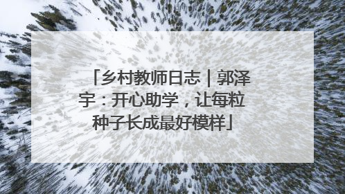 乡村教师日志｜郭泽宇：开心助学，让每粒种子长成最好模样
