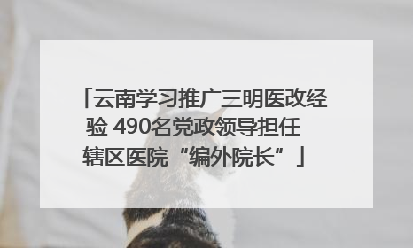 云南学习推广三明医改经验 490名党政领导担任辖区医院“编外院长”