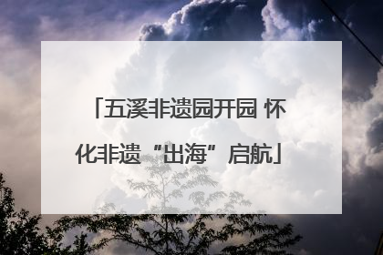 五溪非遗园开园 怀化非遗“出海”启航
