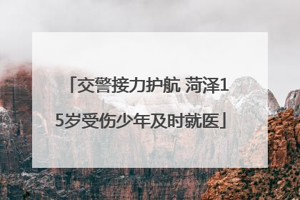 交警接力护航 菏泽15岁受伤少年及时就医