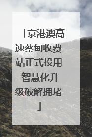 京港澳高速蔡甸收费站正式投用 智慧化升级破解拥堵