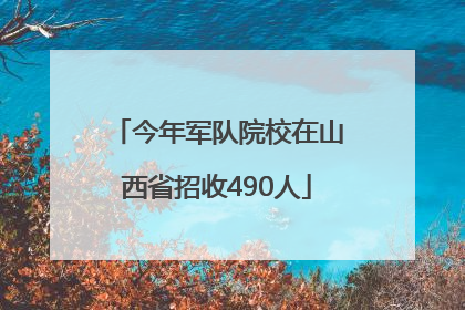 今年军队院校在山西省招收490人