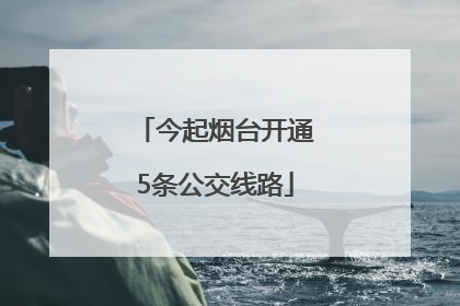 今起烟台开通5条公交线路