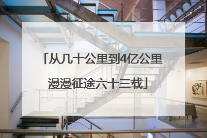 从几十公里到4亿公里 漫漫征途六十三载