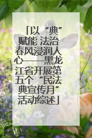 以“典”赋能 法治春风浸润人心——黑龙江省开展第五个“民法典宣传月”活动综述