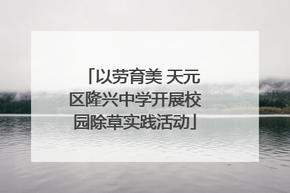 以劳育美 天元区隆兴中学开展校园除草实践活动