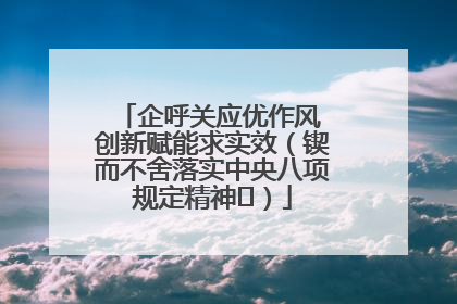 企呼关应优作风 创新赋能求实效（锲而不舍落实中央八项规定精神⑭）