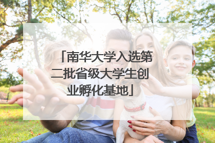 南华大学入选第二批省级大学生创业孵化基地