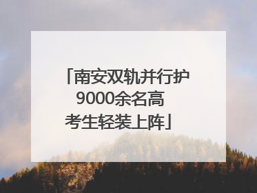 南安双轨并行护 9000余名高考生轻装上阵