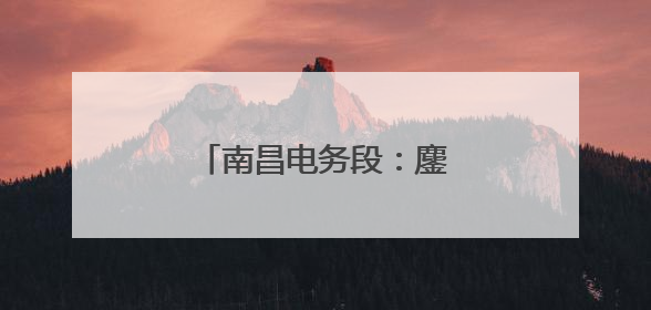 南昌电务段：鏖战雨夜保畅通
