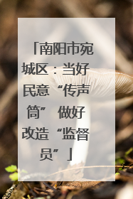 南阳市宛城区：当好民意“传声筒” 做好改造“监督员”