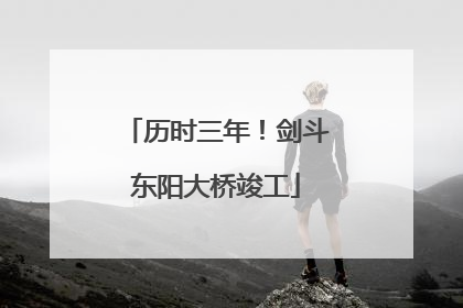 历时三年！剑斗东阳大桥竣工