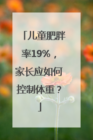 儿童肥胖率19%，家长应如何控制体重？